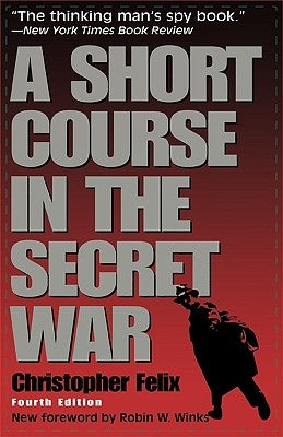 A Short Course in the Secret War by Felix, Christopher