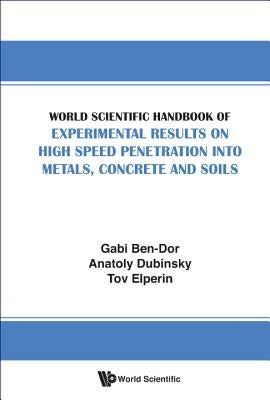 World Scientific Handbook of Experimental Results on High Speed Penetration Into Metals, Concrete and Soils by Ben-Dor, Gabi