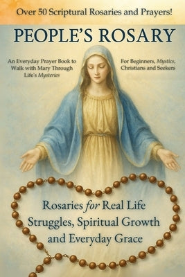 The People's Rosary: Rosaries for Real Life Struggles, Spiritual Growth and Everyday Grace - A Prayer Book for Beginners, Mystics, Christians, and See by Reid, Anielle