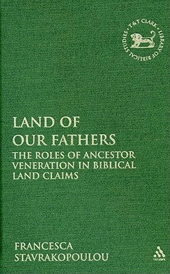 Land of Our Fathers: The Roles of Ancestor Veneration in Biblical Land Claims by Stavrakopoulou, Francesca