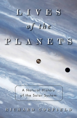 Lives of the Planets: A Natural History of the Solar System by Corfield, Richard