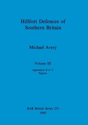 Hillfort Defences of Southern Britain: Part III by Avery, Michael