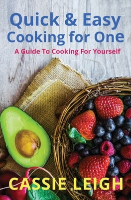 Quick & Easy Cooking for One: A Guide to Cooking For Yourself by Leigh, Cassie