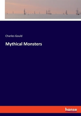 Mythical Monsters by Gould, Charles
