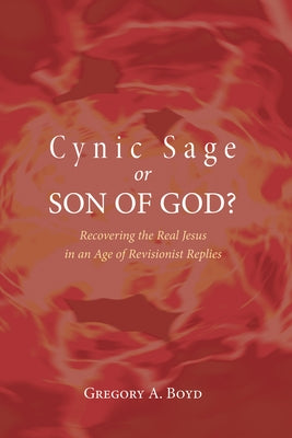 Cynic Sage or Son of God?: Recovering the Real Jesus in an Age of Revisionist Replies by Boyd, Gregory A.