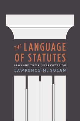 The Language of Statutes: Laws and Their Interpretation by Solan, Lawrence M.