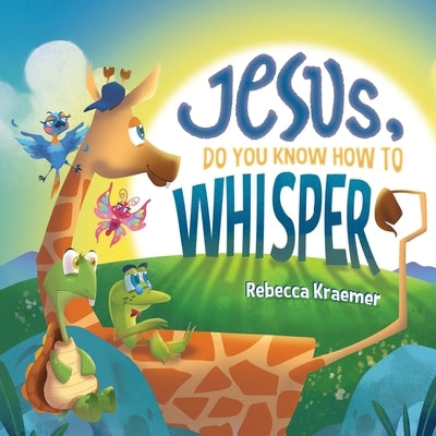 Jesus, Do You Know How To Whisper? by Kraemer, Rebecca