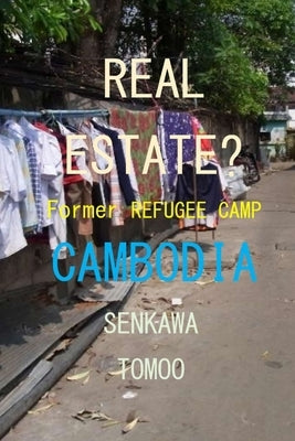 Real Estate? Refugee Camp Cambodia: Real Estate? Refugee Camp Cambodia by Shoichi, Egashira