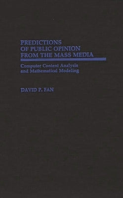 Predictions of Public Opinion from the Mass Media: Computer Content Analysis and Mathematical Modeling by Fan, David P.