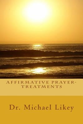 Affirmative Prayer-Treatments by Likey Ph. D., Michael