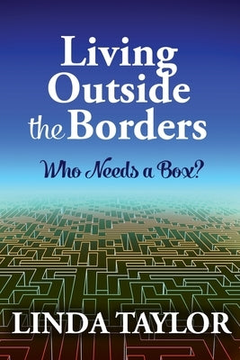 Living Outside The Borders: Who Needs A Box? by Taylor, Linda