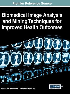 Biomedical Image Analysis and Mining Techniques for Improved Health Outcomes by Karâa, Wahiba Ben Abdessalem