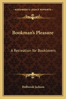 Bookman's Pleasure: A Recreation for Booklovers by Jackson, Holbrook