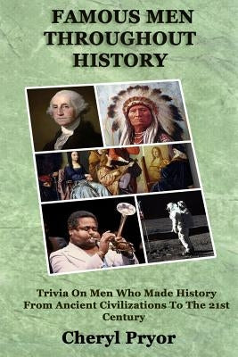 Famous Men Throughout History: Trivia On Men Who Made History From Ancient Civilizations To 21st Century by Pryor, Cheryl