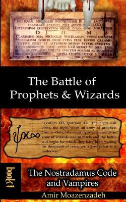 The Battle of Prophets and Wizards: Book 1: The Nostradamus Code and Vampires by Ghanoonparvar, M. R.