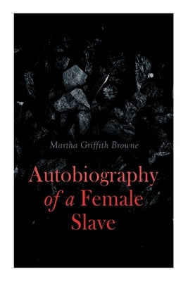 Autobiography of a Female Slave: Biographical Novel Based on a Real-Life Experiences by Browne, Martha Griffith