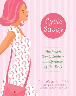 Cycle Savvy: The Smart Teen's Guide to the Mysteries of Her Body by Weschler, Toni