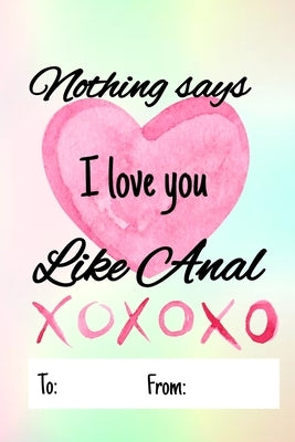 Nothing says I love you like anal: No need to buy a card! This bookcard is an awesome alternative over priced cards, and it will actual be used by the by Funny Print, Cheeky Ktp