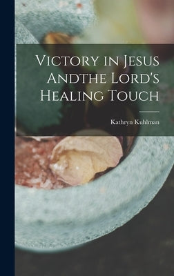 Victory in Jesus Andthe Lord's Healing Touch by Kuhlman, Kathryn