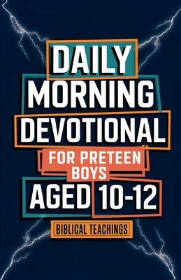 Daily Morning Devotional For Preteen Boys Aged 10-12: 5-Minute Bible Devotions To Build Confidence While Discovering & Exploring Your Faith by Teachings, Biblical