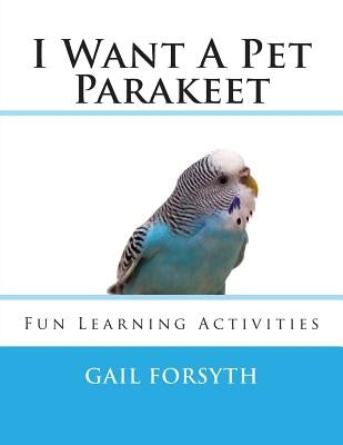 I Want A Pet Parakeet by Forsyth, Gail