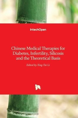 Chinese Medical Therapies for Diabetes, Infertility, Silicosis and the Theoretical Basis by Li, Xing-Tai