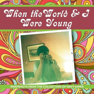 When the world and I were young: Snapshots from the collection of Davy Jones by Diltz, Henry