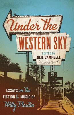 Under the Western Sky: Essays on the Fiction and Music of Willy Vlautin Volume 1 by Campbell, Neil