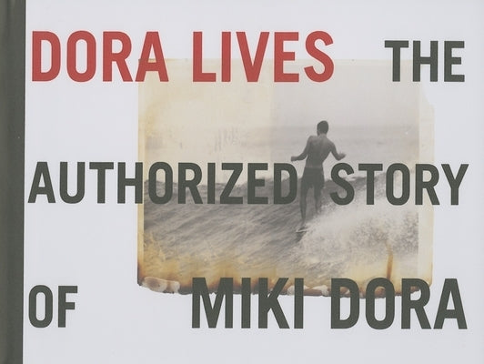 Dora Lives: The Authorized Story of Miki Dora by Barrett, Brad