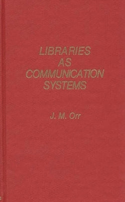 Libraries as Communication Systems by Orr, J.