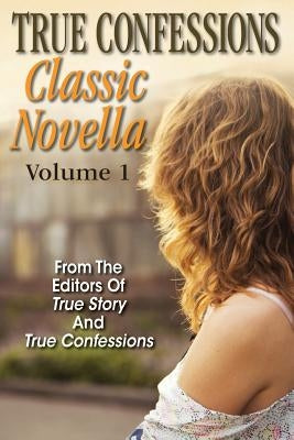 True Confessions Classic Novella Volume 1 by Editors of True Story and True Confessio