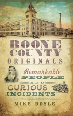 Boone County Originals: Remarkable People and Curious Incidents by Doyle, Mike