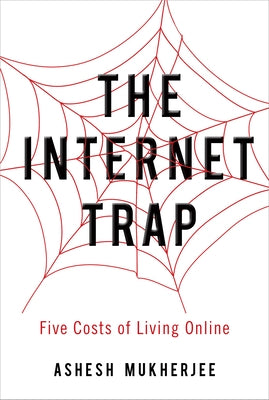 The Internet Trap: Five Costs of Living Online by Mukherjee, Ashesh