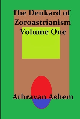 The Denkard of Zoroastrianism Volume One by Ashem, Athravan