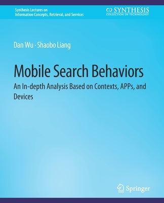 Mobile Search Behaviors: An In-Depth Analysis Based on Contexts, Apps, and Devices by Wu, Dan