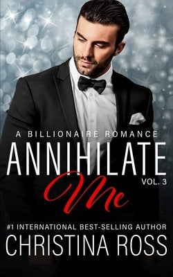 Annihilate Me (Vol. 3): A Billionaire Romance Series by Ross, Christina