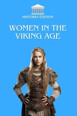Women in the Viking Age: Leaders, warriors and goddesses: the women who left their mark on the Viking world by Edition, Historia