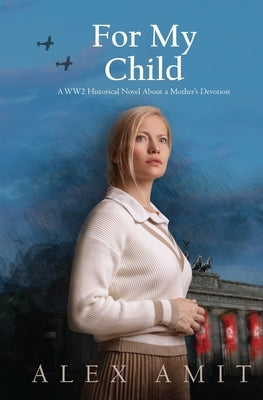 For My Child: A WW2 historical novel about a mother's devotion by Amit, Alex
