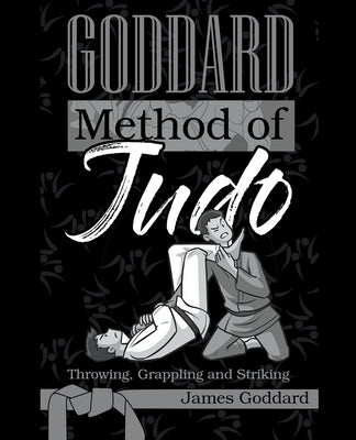 Goddard Method of Judo: Throwing, Grappling and Striking by Goddard, James