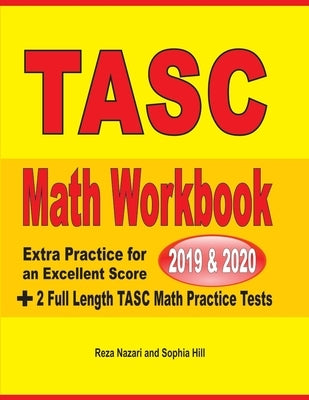TASC Math Workbook 2019 & 2020: Extra Practice for an Excellent Score + 2 Full Length TASC Math Practice Tests by Nazari, Reza