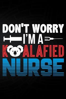 Don't Worry I'm a Koalafied Nurse by Watts, Erik