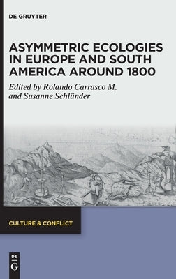Asymmetric Ecologies in Europe and South America Around 1800 by Schlünder, Susanne