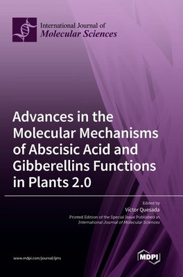 Advances in the Molecular Mechanisms of Abscisic Acid and Gibberellins Functions in Plants 2.0 by Quesada, Víctor