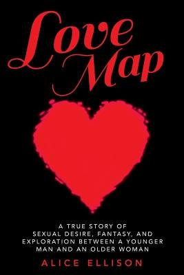 Love Map: A true story of sexual desire, fantasy, and exploration between a younger man and an older woman by Ellison, Alice