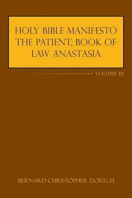Holy Bible Manifesto the Patient, Book of Law Anastasia: Volume III by Dortch, Bernard Christopher