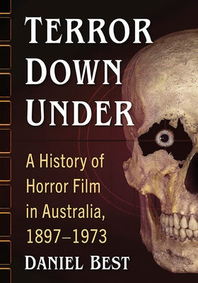 Terror Down Under: A History of Horror Film in Australia, 1897-1973 by Best, Daniel