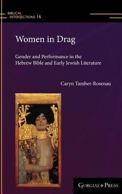 Women in Drag: Gender and Performance in the Hebrew Bible and Early Jewish Literature by Tamber-Rosenau, Caryn