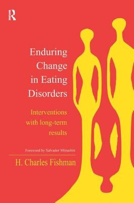 Enduring Change in Eating Disorders: Interventions with Long-Term Results by Fishman, H. Charles