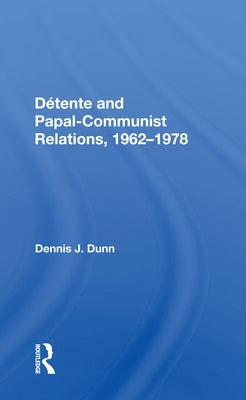 Detente and Papal-Communist Relations, 1962-1978 by Dunn, Dennis J.