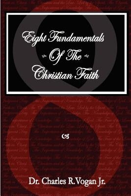 Eight Fundamentals of the Christian Faith by Vogan, Charles